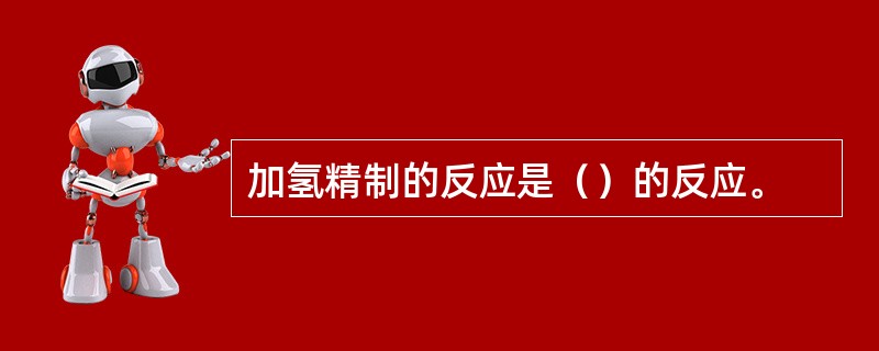 加氢精制的反应是（）的反应。