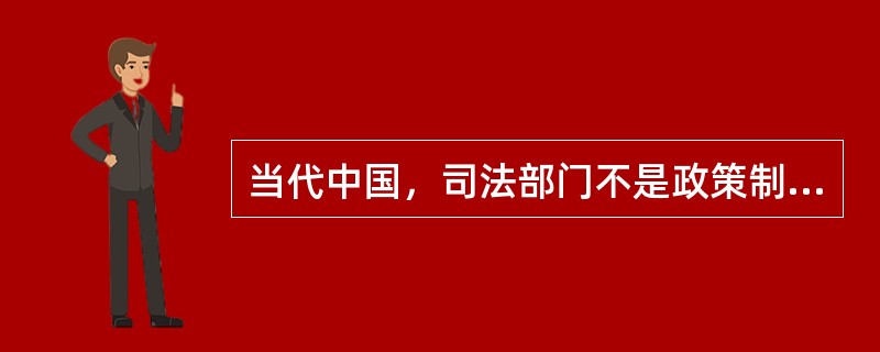 当代中国，司法部门不是政策制定的主体。
