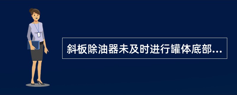 斜板除油器未及时进行罐体底部排污，会导致出口水质何种变化（）