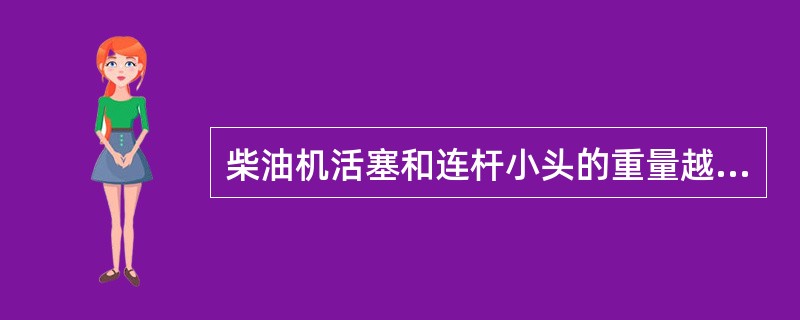 柴油机活塞和连杆小头的重量越大，曲轴转速越高，则曲柄连杆机构的往复惯性力（）。