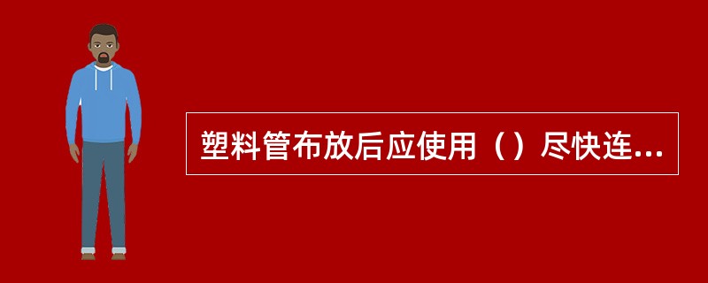 塑料管布放后应使用（）尽快连接密封，对引入人（手）孔的管道应及时对端口封堵。