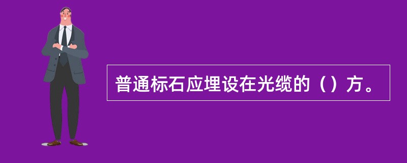 普通标石应埋设在光缆的（）方。