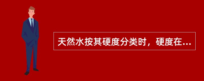 天然水按其硬度分类时，硬度在（）的属软水。