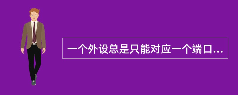 一个外设总是只能对应一个端口地址。（）