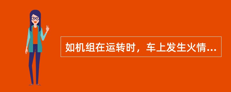 如机组在运转时，车上发生火情，应立即（），迅速判明起火原因，用灭火器及时扑救。