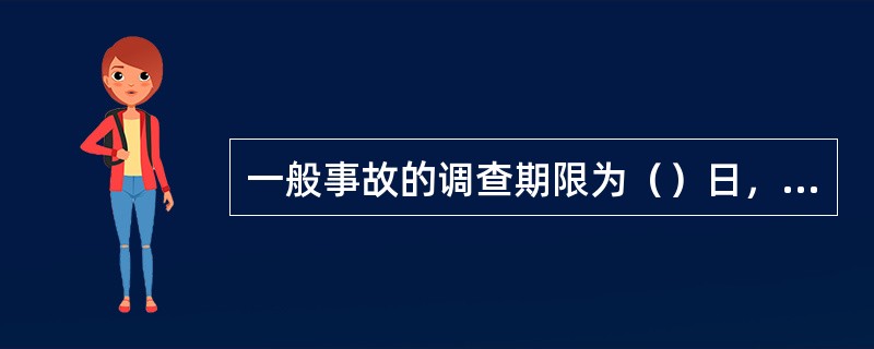 一般事故的调查期限为（）日，事故调查期限自事故发生之日起计算。