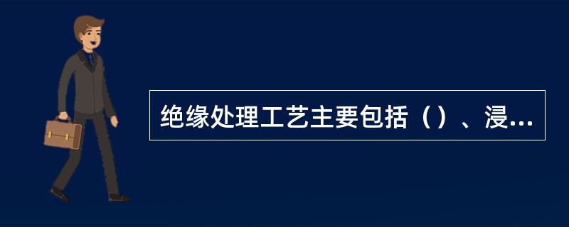 绝缘处理工艺主要包括（）、浸漆和干燥三个过程。