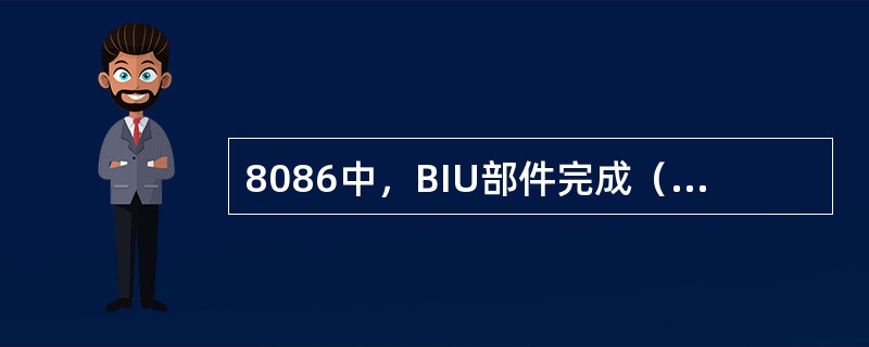 8086中，BIU部件完成（）功能，EU部件完成（）功能。