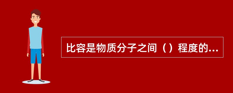 比容是物质分子之间（）程度的物理量。