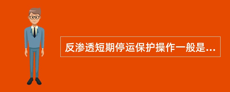 反渗透短期停运保护操作一般是指反渗透停运时间少于（）天。