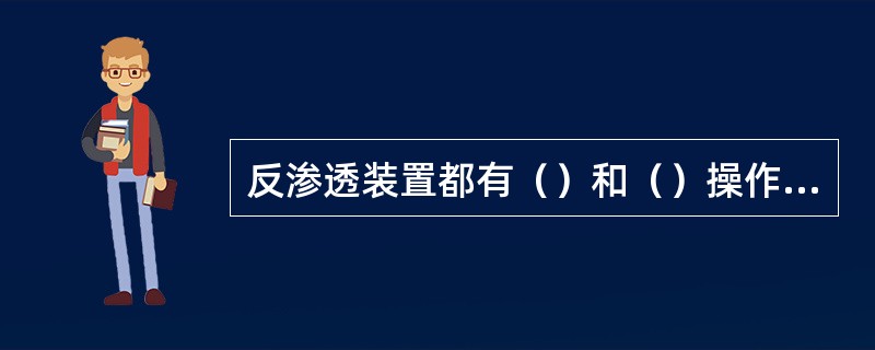 反渗透装置都有（）和（）操作方式。