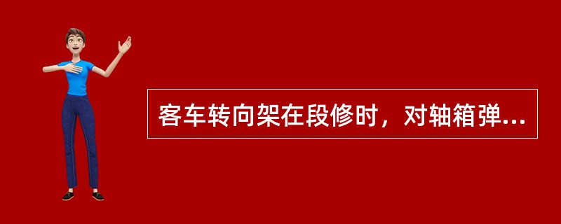 客车转向架在段修时，对轴箱弹簧支柱及支持环定位套的检修有何技术要求？