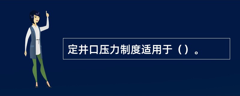 定井口压力制度适用于（）。