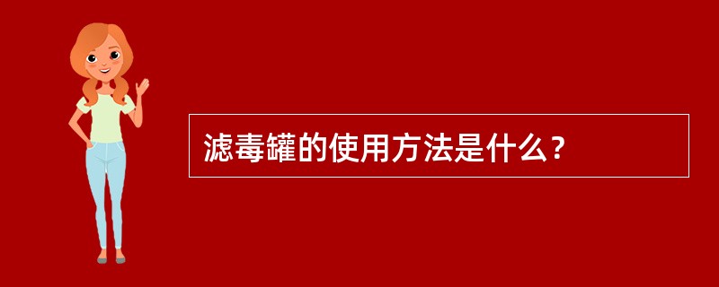 滤毒罐的使用方法是什么？