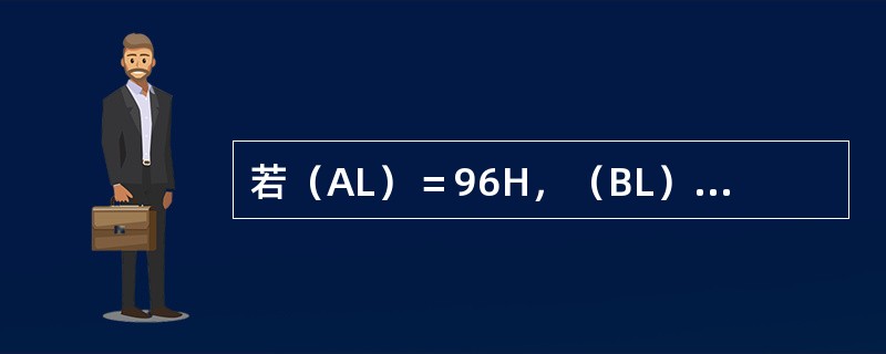 若（AL）＝96H，（BL）＝12H，则执行ADD AL，BL后，（AL）＝（）