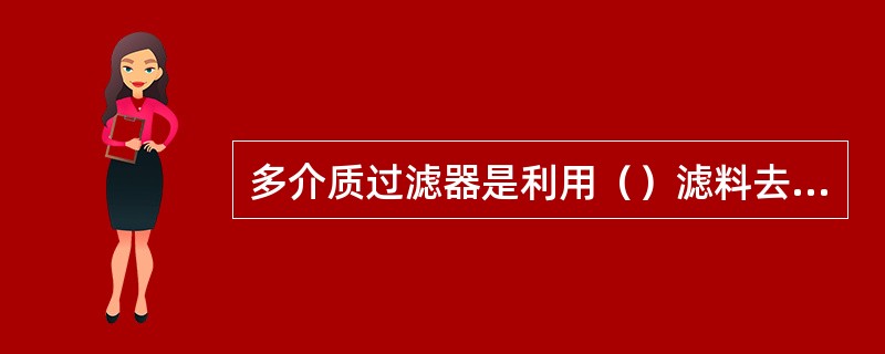 多介质过滤器是利用（）滤料去除原水中的悬浮物。