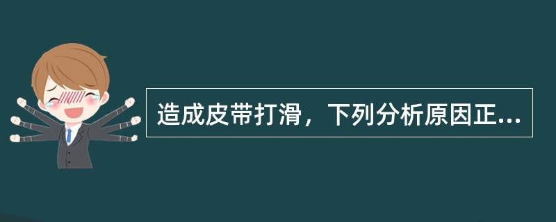 造成皮带打滑，下列分析原因正确的是：（）。