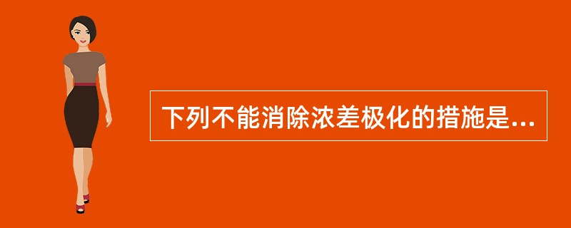 下列不能消除浓差极化的措施是（）。