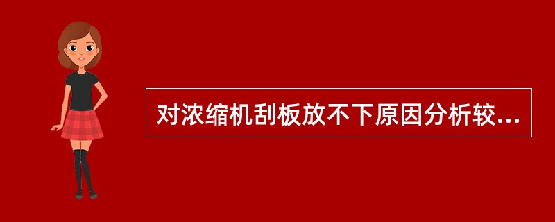 对浓缩机刮板放不下原因分析较全面的是：（）。