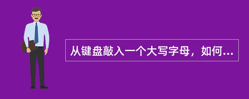 从键盘敲入一个大写字母，如何转换为与其相对应的小写字母？从键盘敲入16进制数字符