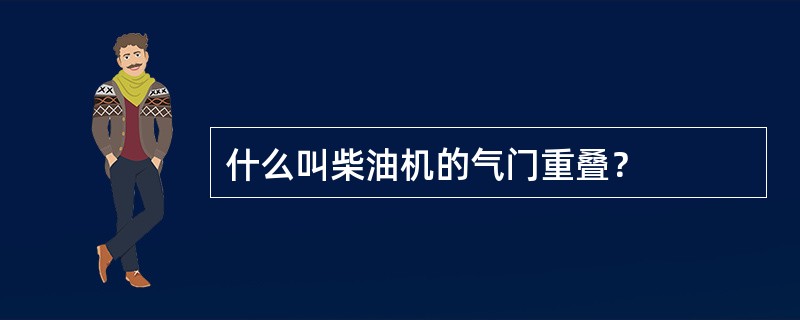 什么叫柴油机的气门重叠？