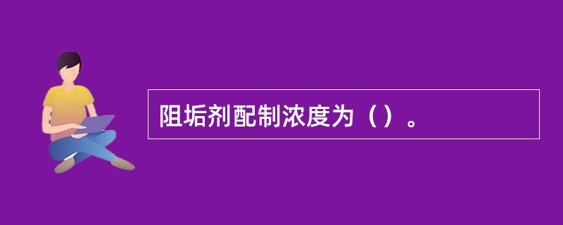 阻垢剂配制浓度为（）。