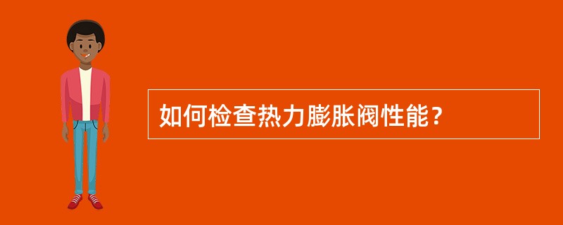 如何检查热力膨胀阀性能？