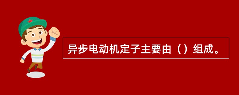 异步电动机定子主要由（）组成。