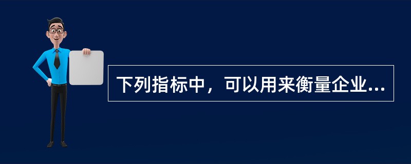 下列指标中，可以用来衡量企业流动资产中几乎可以立即用于偿付流动负债能力的指标是（