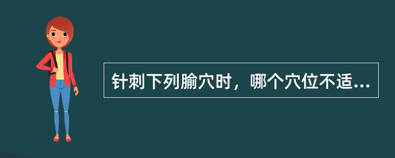 针刺下列腧穴时，哪个穴位不适宜取仰卧位()