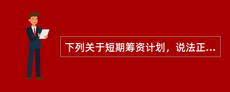 下列关于短期筹资计划，说法正确的有（）。