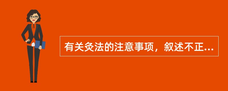 有关灸法的注意事项，叙述不正确的是()