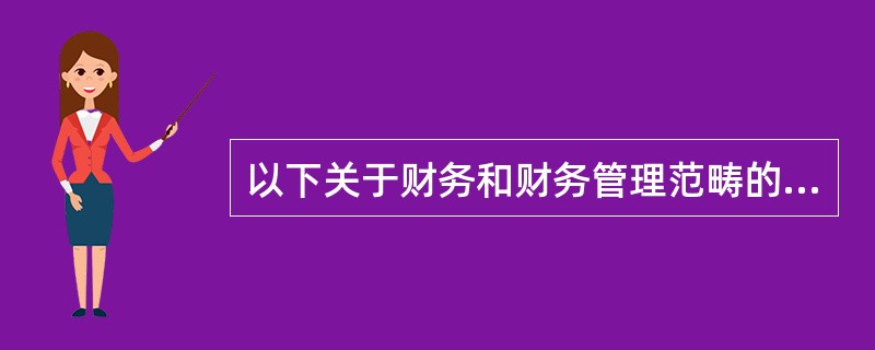 以下关于财务和财务管理范畴的说法中，不正确的是（）