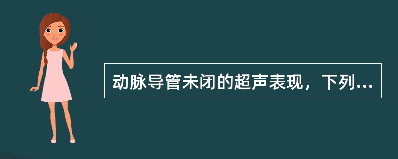 动脉导管未闭的超声表现，下列哪项不正确（）
