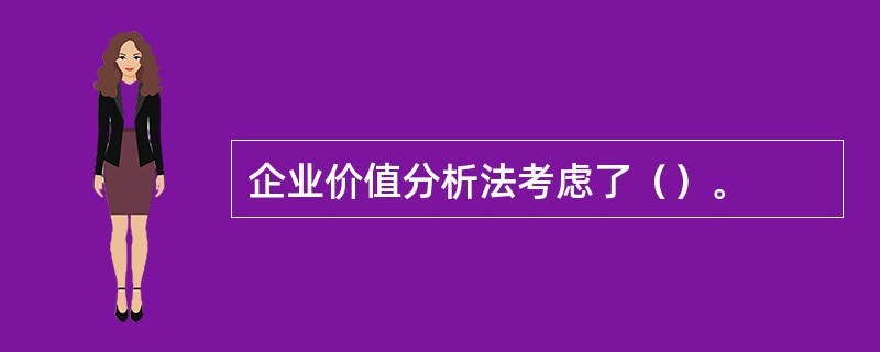 企业价值分析法考虑了（）。