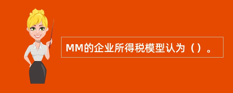 MM的企业所得税模型认为（）。