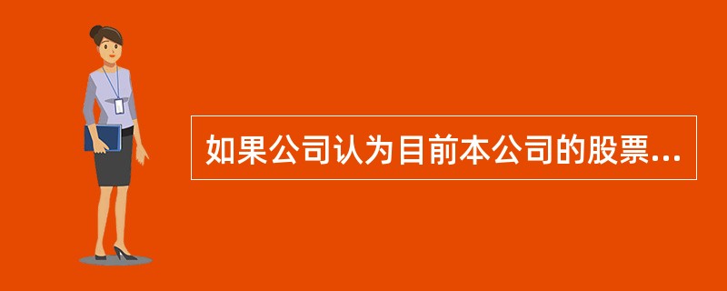 如果公司认为目前本公司的股票市价较高，要想降低公司的股票价格，可以采用的方式有（