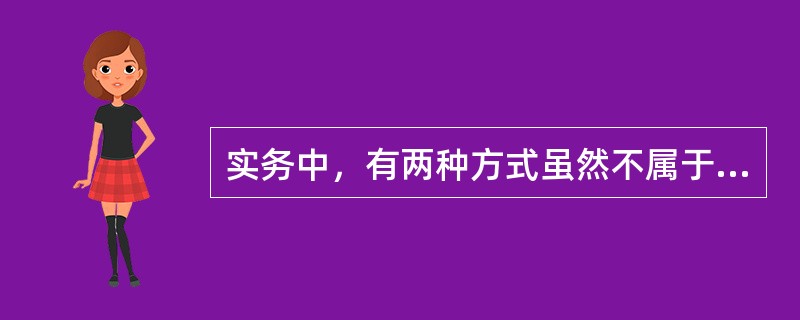 实务中，有两种方式虽然不属于股利支付方式，但其效果类似于股利支付，这两种方式是指