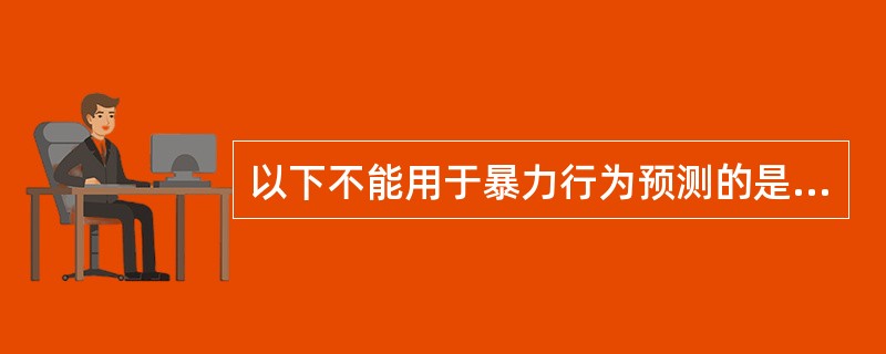 以下不能用于暴力行为预测的是（）