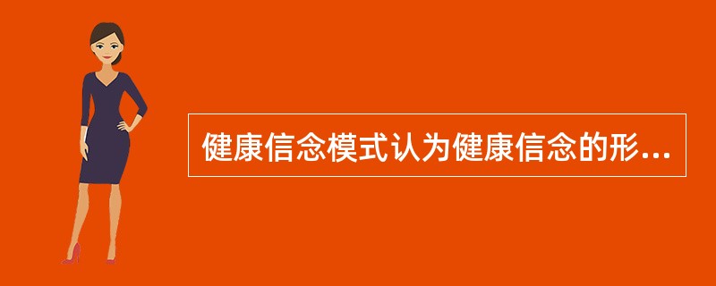 健康信念模式认为健康信念的形成，主要涉的因素有（）