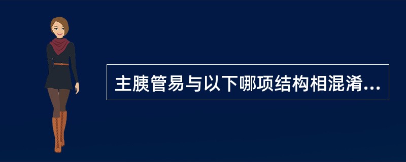 主胰管易与以下哪项结构相混淆（）