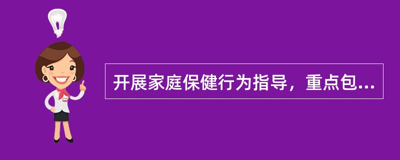 开展家庭保健行为指导，重点包括（）