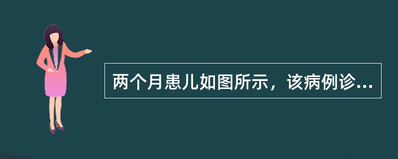 两个月患儿如图所示，该病例诊断最可能是（）
