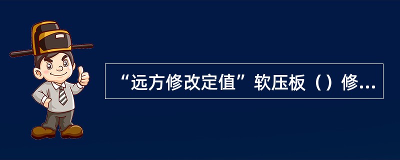 “远方修改定值”软压板（）修改。