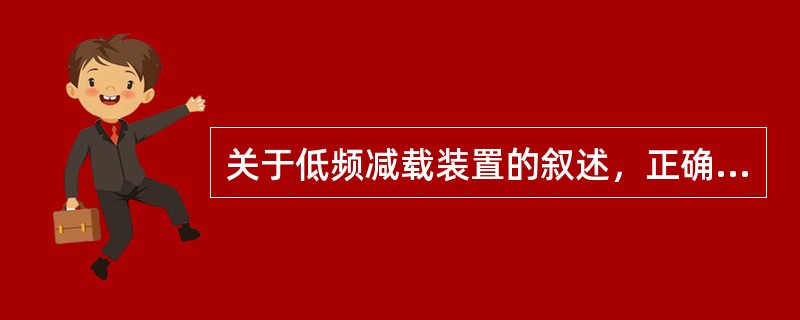 关于低频减载装置的叙述，正确的是（）。