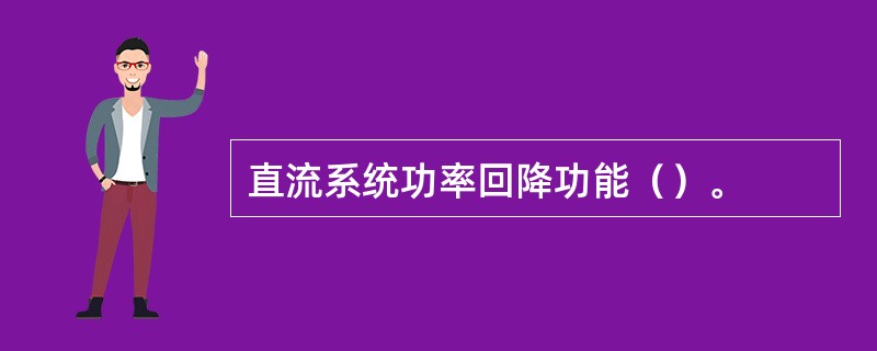 直流系统功率回降功能（）。