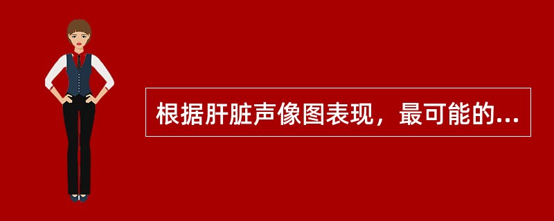 根据肝脏声像图表现，最可能的诊断是（）