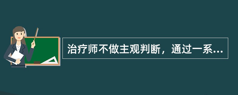 治疗师不做主观判断，通过一系列追根究底式的对话，让患者发现自己想法中的自相矛盾之