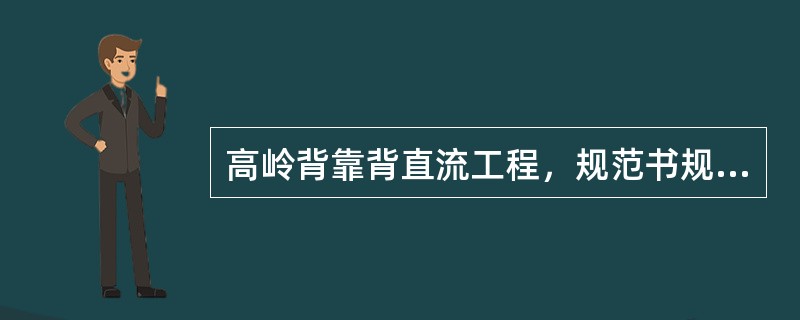 高岭背靠背直流工程，规范书规定，整流侧交流系统的各种故障后，直流系统的输送功率恢