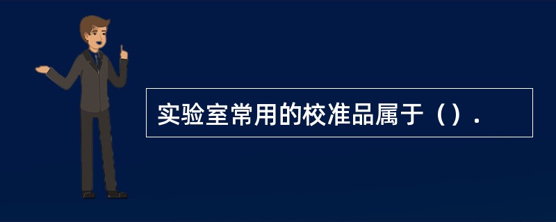 实验室常用的校准品属于（）.